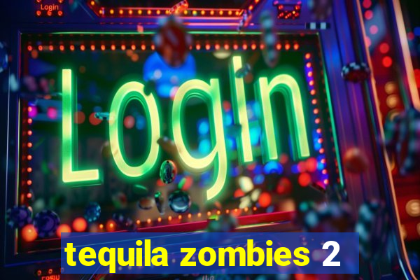 tequila zombies 2